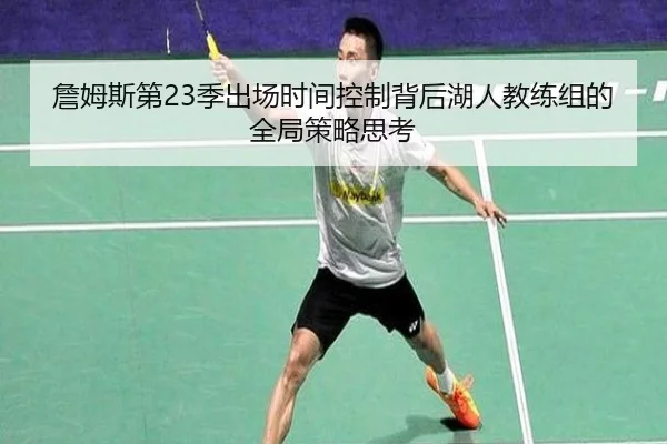 詹姆斯第23季出场时间控制背后湖人教练组的全局策略思考